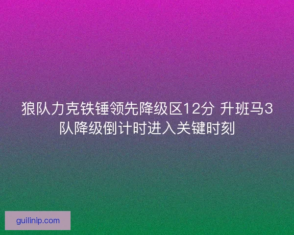 狼队力克铁锤领先降级区12分 升班马3队降级倒计时进入关键时刻