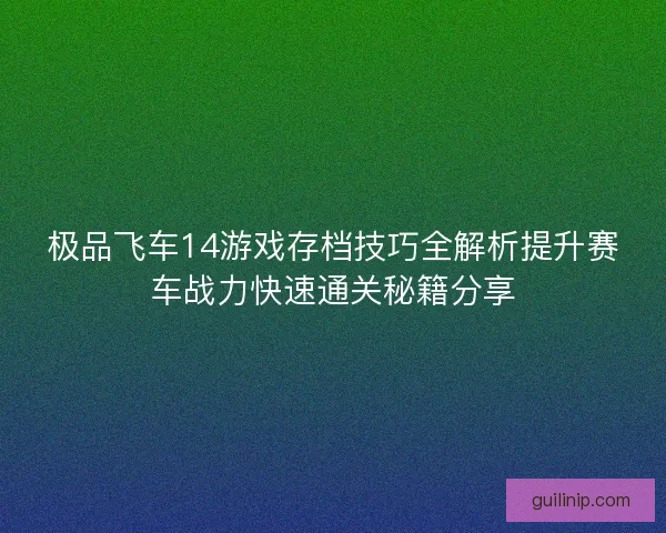 极品飞车14游戏存档技巧全解析提升赛车战力快速通关秘籍分享