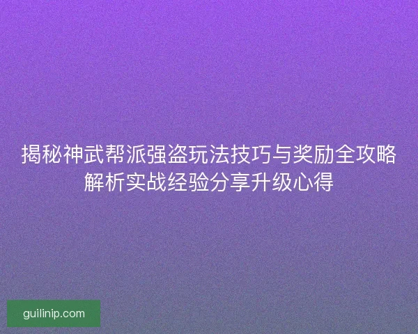 揭秘神武帮派强盗玩法技巧与奖励全攻略解析实战经验分享升级心得