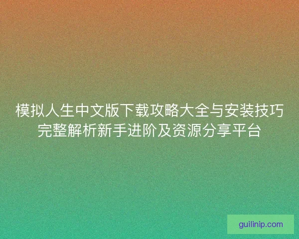 模拟人生中文版下载攻略大全与安装技巧完整解析新手进阶及资源分享平台 模拟人生中文版下载攻略大全与安装技巧完整解析新手进阶及资源分享平台